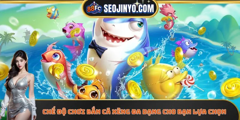 Chế độ chơi bắn cá xèng đa dạng cho bạn lựa chọn
