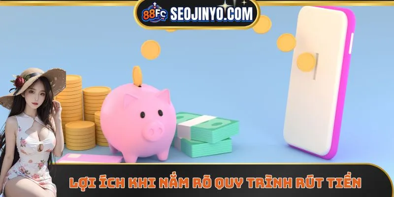 Lợi ích khi hội viên nắm được thao tác rút tiền chuẩn