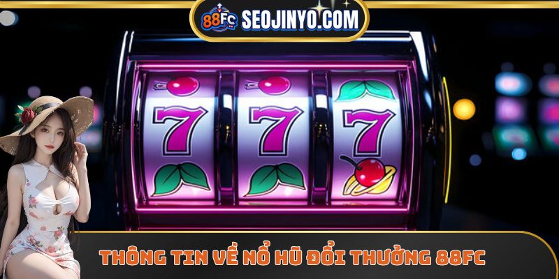 Thông tin về nổ hũ đổi thưởng 88FC