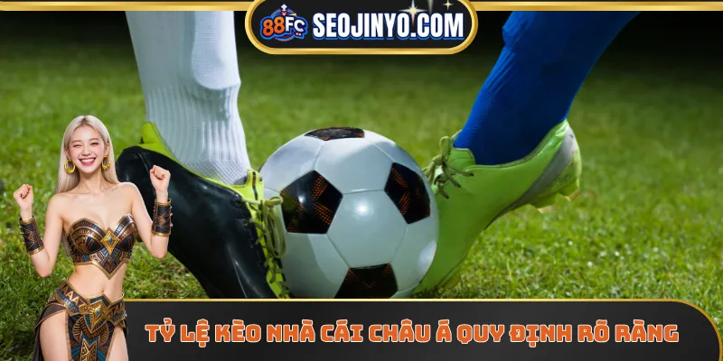 Tỷ lệ kèo nhà cái Châu Á quy định rõ ràng